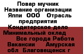 Повар-мучник › Название организации ­ Яппи, ООО › Отрасль предприятия ­ Кондитерское дело › Минимальный оклад ­ 15 000 - Все города Работа » Вакансии   . Амурская обл.,Благовещенск г.